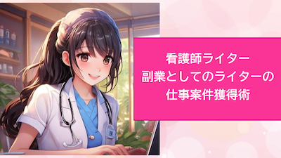 看護師ライター：副業としてのライターの仕事案件獲得術